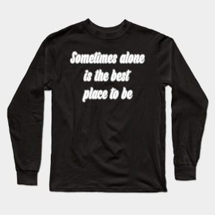 Sometimes alone is the best place to be Long Sleeve T-Shirt